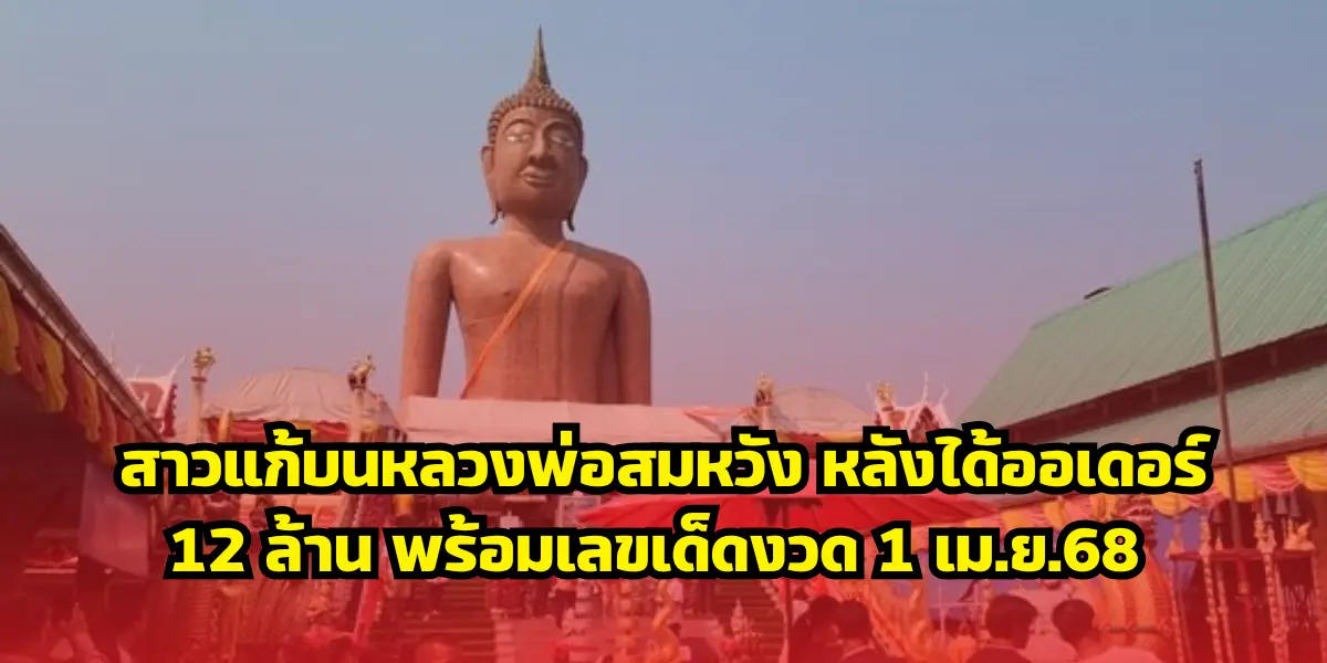 สาวแก้บนหลวงพ่อสมหวัง หลังได้ออเดอร์ 12 ล้าน พร้อมเลขเด็ดงวด 1 เม.ย.68