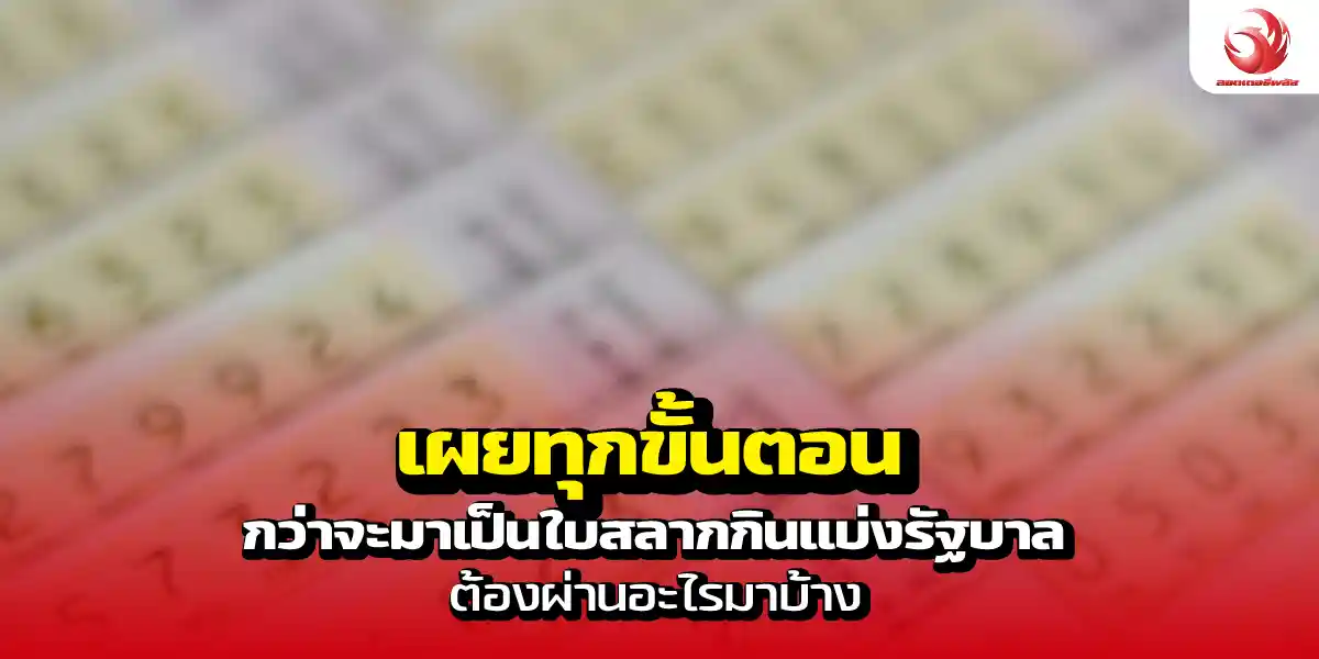 เผยทุกขั้นตอน กว่าจะมาเป็นใบสลากกินแบ่งรัฐบาล ต้องผ่านอะไรมาบ้าง