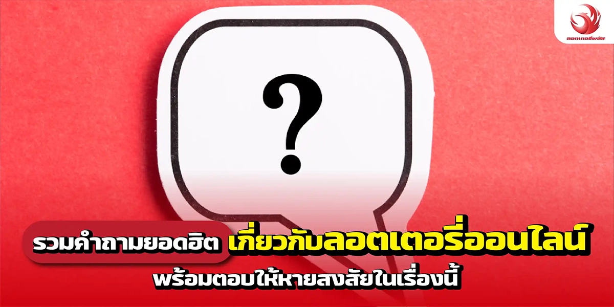 รวมคำถามยอดฮิตเกี่ยวกับลอตเตอรี่ออนไลน์ พร้อมตอบให้หายสงสัยในเรื่องนี้