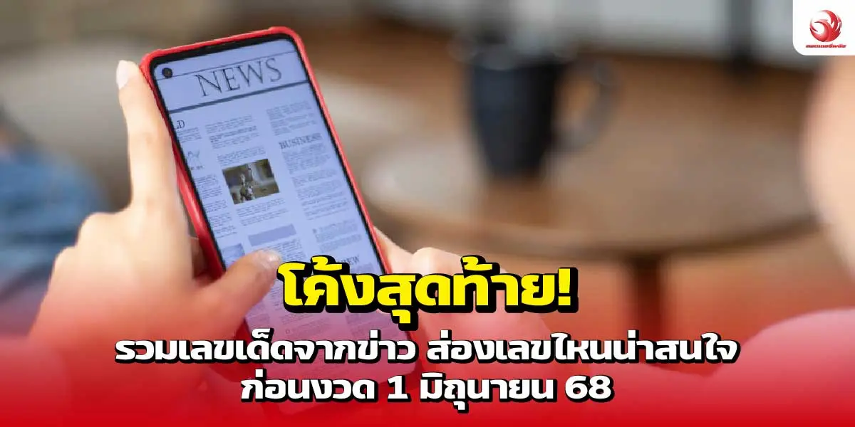 โค้งสุดท้าย! รวมเลขเด็ดจากข่าว ก่อนงวด 1 มิถุนายน 68