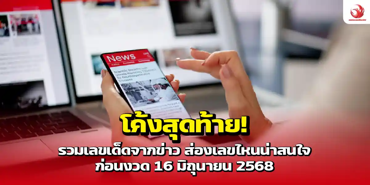 โค้งสุดท้าย! รวมเลขเด็ดจากข่าว ส่องเลขไหนน่าสนใจ ก่อนงวด 16 มิถุนายน 68